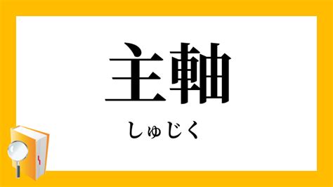 主軸 意思|「主軸」（しゅじく）の意味